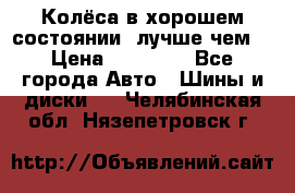 Колёса в хорошем состоянии, лучше чем! › Цена ­ 12 000 - Все города Авто » Шины и диски   . Челябинская обл.,Нязепетровск г.